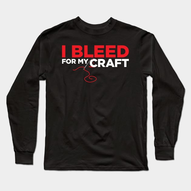 I bleed for my craft - funny needlecraft sewing t-shirt Long Sleeve T-Shirt by e2productions